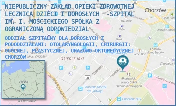ODDZIAŁ SZPITALNY DLA DOROSŁYCH Z PODODDZIAŁAMI: OTOLARYNGOLOGII, CHIRURGII: OGÓLNEJ, PLASTYCZNEJ, URAZOWO-ORTOPEDYCZNEJ - NIEPUBLICZNY ZAKŁAD OPIEKI ZDROWOTNEJ LECZNICA DZIECI I DOROSŁYCH  -SZPITAL IM. I. MOŚCICKIEGO SPÓŁKA Z OGRANICZONĄ ODPOWIEDZIAL - UL. POWSTAŃCÓW 27,  CHORZÓW
